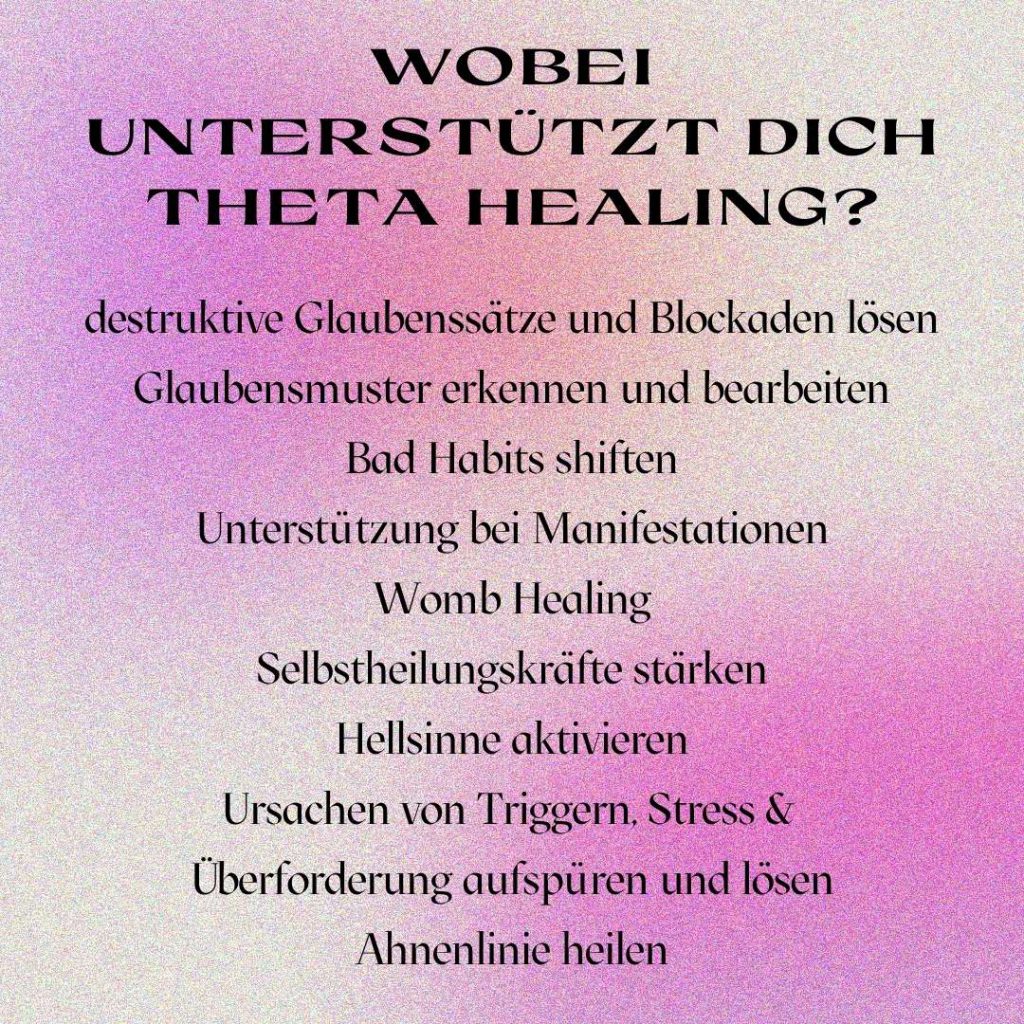 destruktive Glaubenssätze und Blockaden lösen, Bad Habits shiften, Unterstützung bei Manifestationen, Hellsinne aktivieren, Selbstheilungskräfte stärken, Ahnenlinie heilen und Ursachen von Triggern, Stress und Überforderung lösen mit Theta Healing