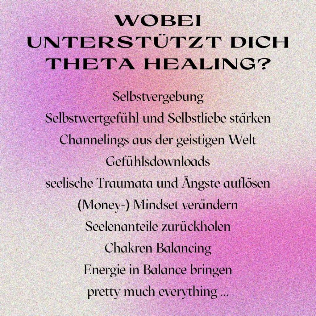 Theta Healing unterstützt u.a. Energie in Balance zu bringen, seelische Traumata und Ängste aufzulösen und Selbstwertgefühl und Selbstliebe zu stärken