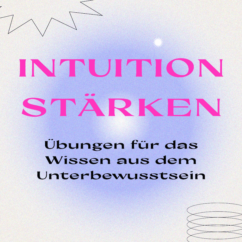 Intuition stärken – Übungen für das Wissen aus dem Unterbewusstsein