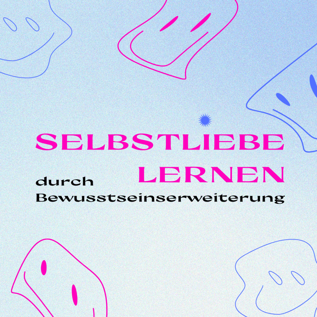 Read more about the article Selbstliebe lernen durch Bewusstseinserweiterung